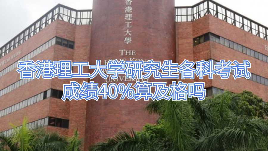 香港理工大學研究生各科考試成績40%算及格嗎