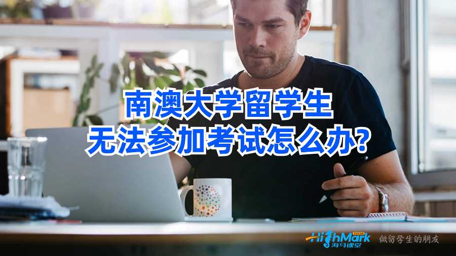 南澳大學留學生無法參加考試怎么辦?