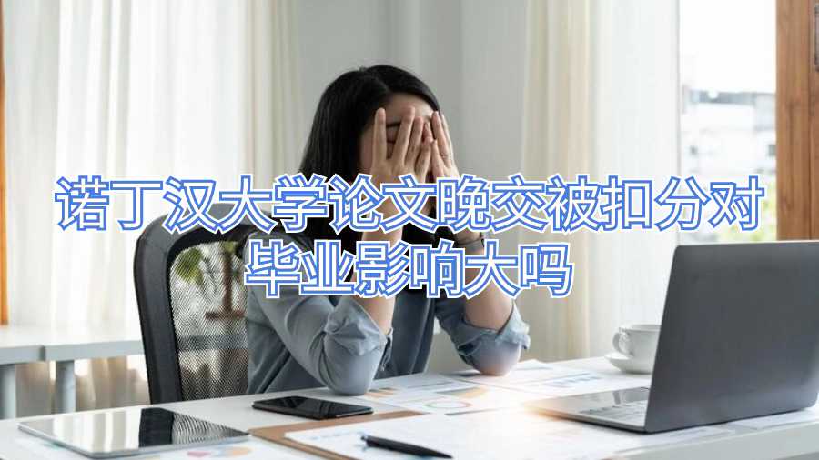諾丁漢大學論文晚交被扣分對畢業影響大嗎