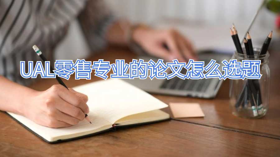 UAL零售專業的論文怎么選題