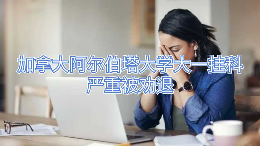 加拿大阿爾伯塔大學大一掛科嚴重被勸退