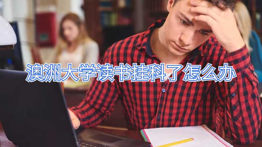 澳洲大學讀書掛科了怎么辦