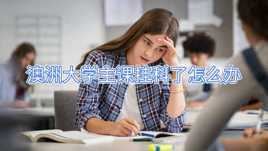 澳洲大學主課掛科了怎么辦