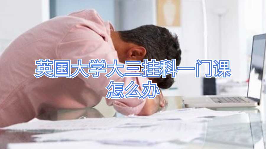 英國大學大三掛科一門課怎么辦
