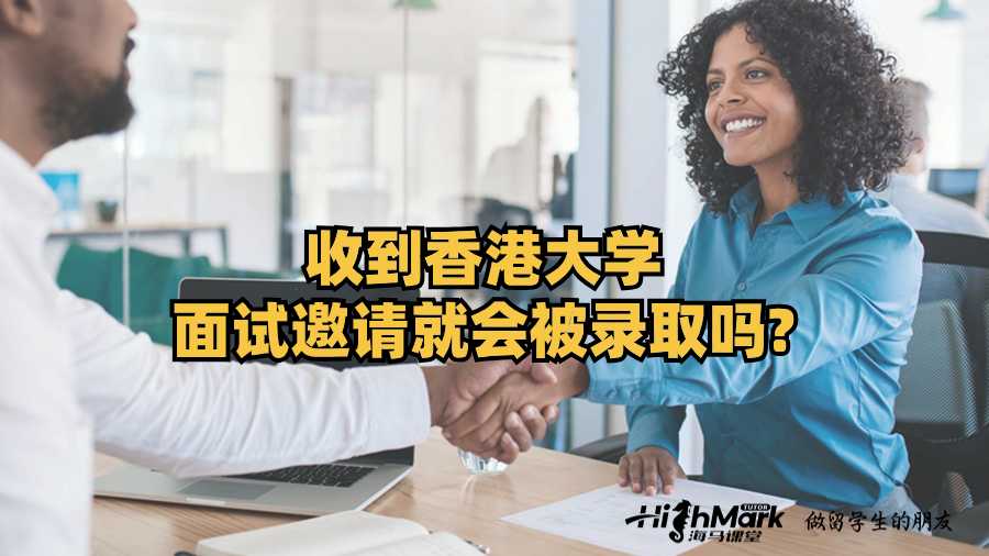 收到香港大學面試邀請就會被錄取嗎?