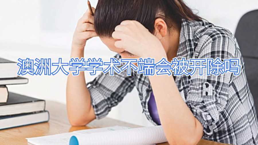 澳洲大學(xué)學(xué)術(shù)不端會(huì)被開(kāi)除嗎