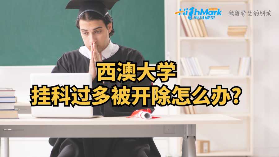 西澳大學掛科過多被開除怎么辦?