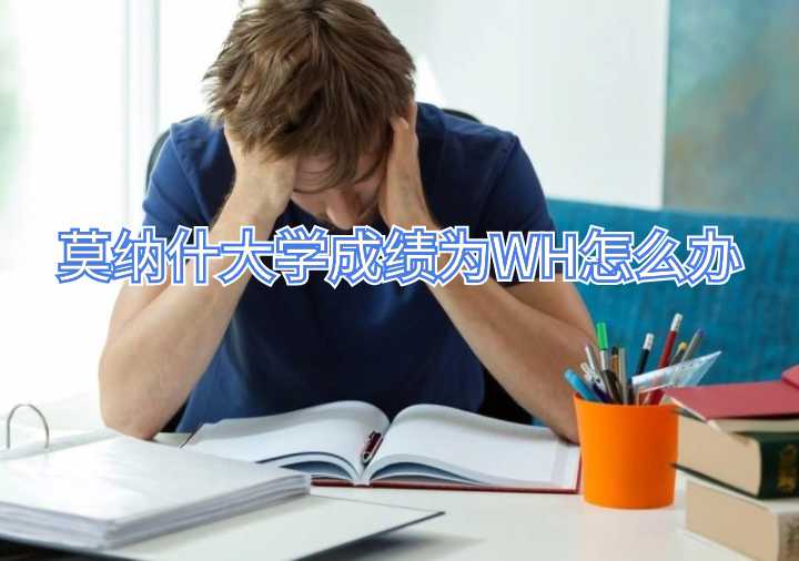 莫納什大學成績為WH怎么辦
