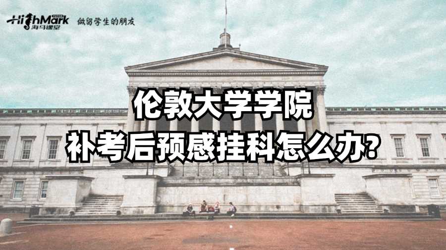 倫敦大學學院補考后預感掛科怎么辦?