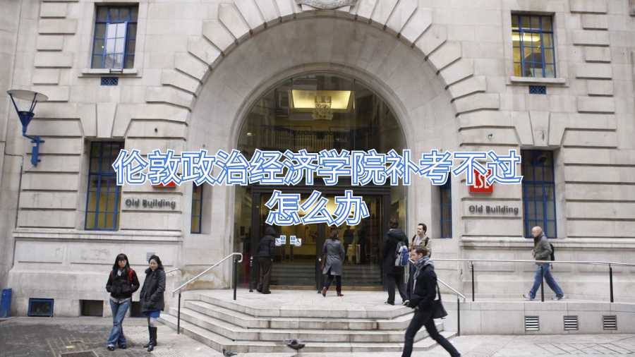倫敦政治經濟學院補考不過怎么辦