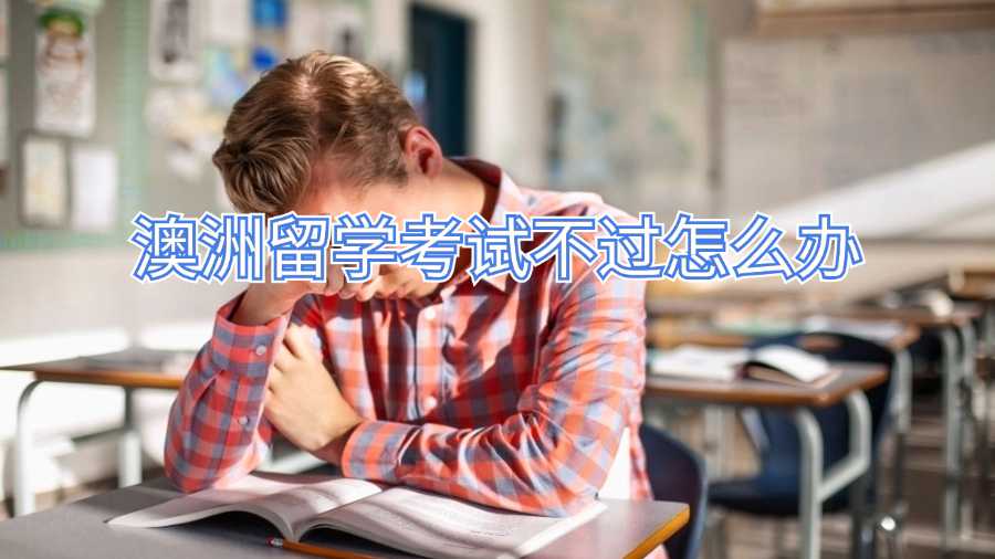 澳洲留學考試不過怎么辦