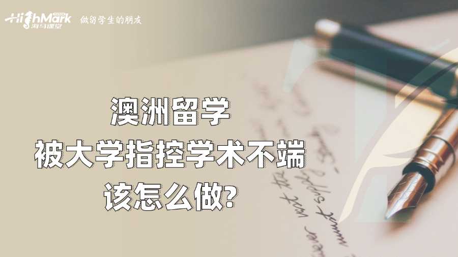 澳洲留學被大學指控學術不端該怎么做?