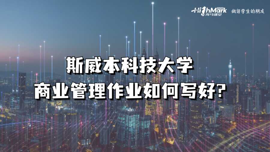 斯威本科技大學商業管理作業如何寫好?