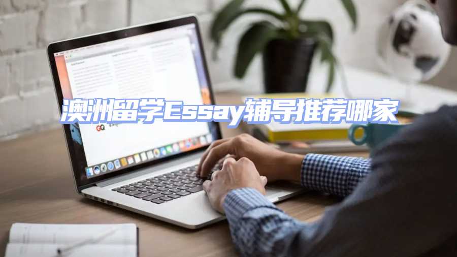 澳洲留學Essay輔導推薦哪家