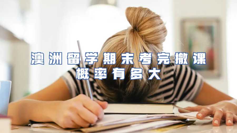 澳洲留學期末考完撤課概率有多大