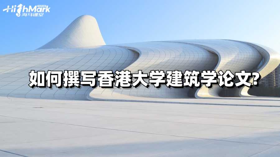 如何撰寫(xiě)香港大學(xué)建筑學(xué)論文?