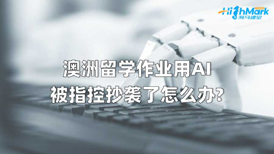 澳洲留學作業用AI被指控抄襲了怎么辦?