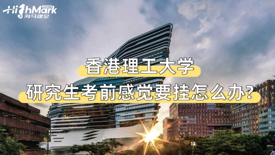 香港理工大學研究生考前感覺要掛怎么辦?