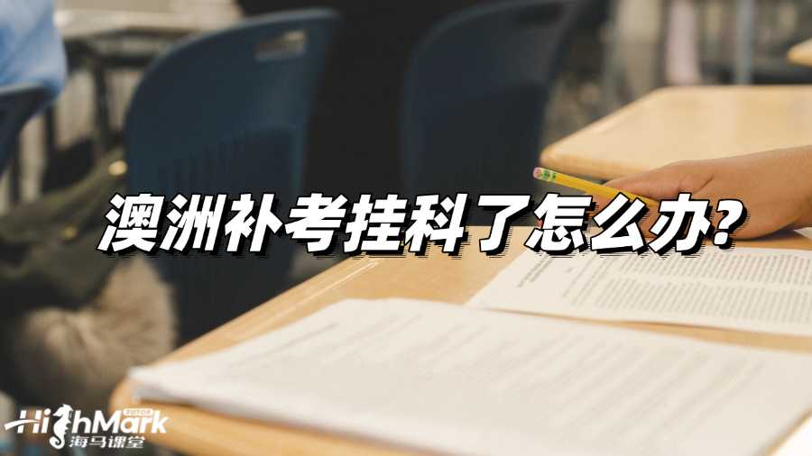 澳洲補考掛科了怎么辦?怎么補救?