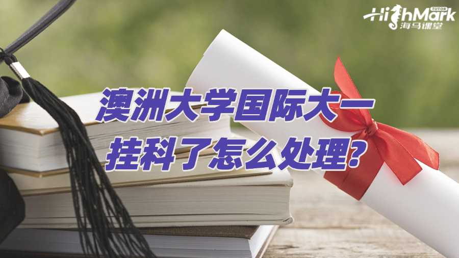 澳洲大學(xué)國際大一掛科了怎么處理?