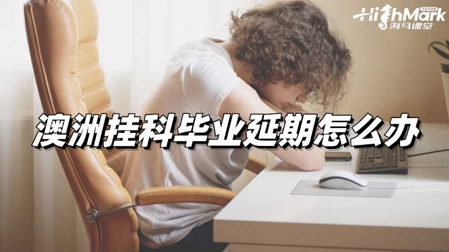 澳洲掛科畢業延期怎么辦才好?