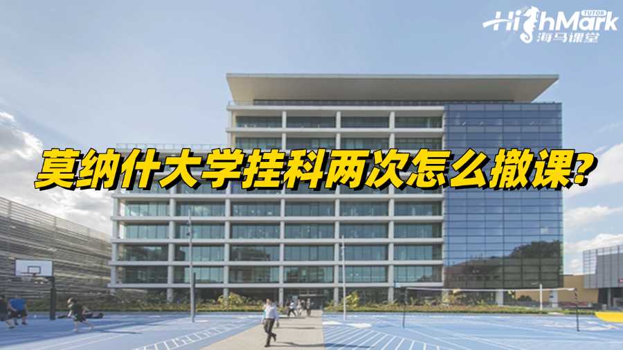 莫納什大學掛科兩次怎么撤課?
