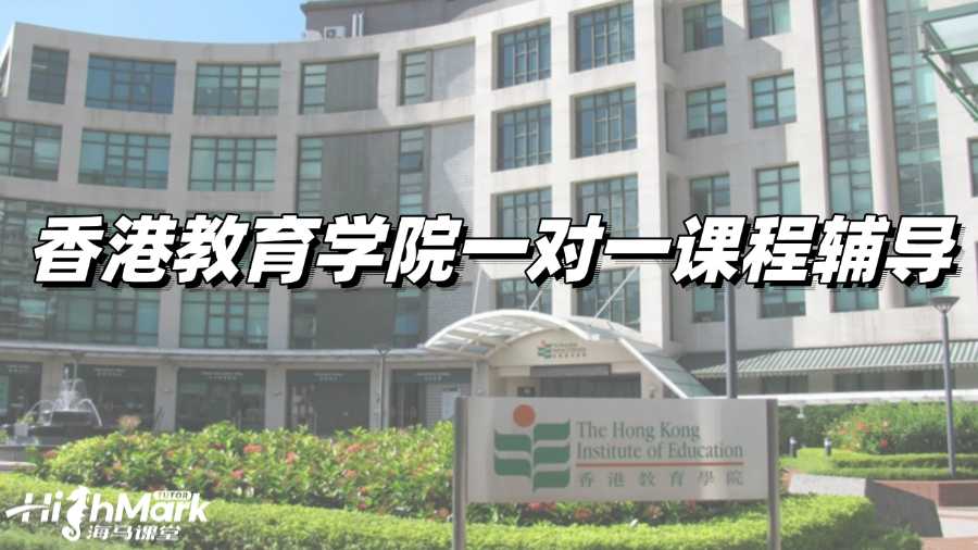 香港教育學院一對一課程輔導,精準擊破難點助你高效提分!