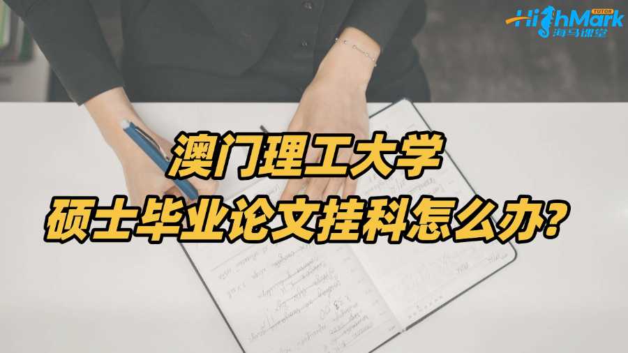 澳門理工大學碩士畢業論文掛科怎么辦?