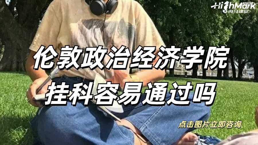 LSE倫敦政治經(jīng)濟(jì)學(xué)院掛科容易通過(guò)嗎？