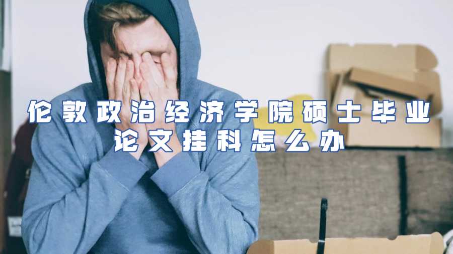 倫敦政治經(jīng)濟學院碩士畢業(yè)論文掛科怎么辦