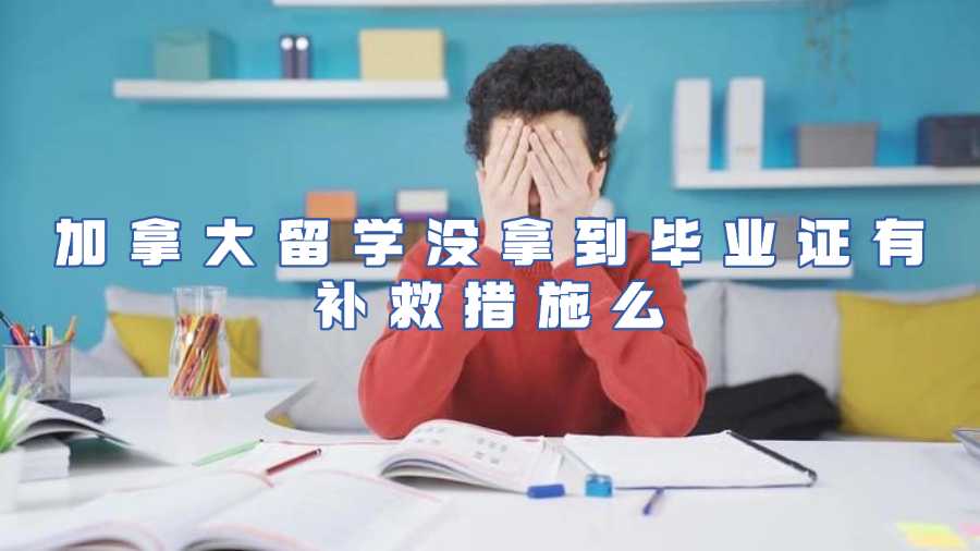 加拿大留學沒拿到畢業證有補救措施么