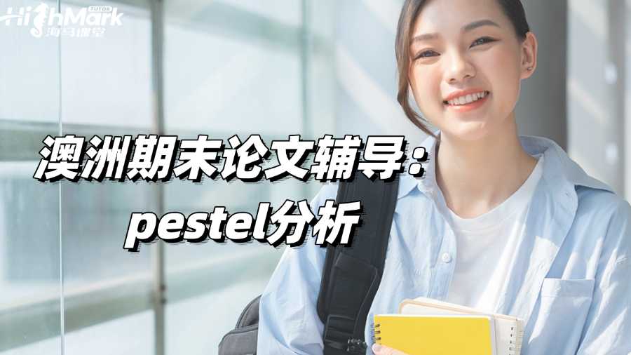 澳洲期末論文輔導(dǎo):如何進(jìn)行Pestel分析?