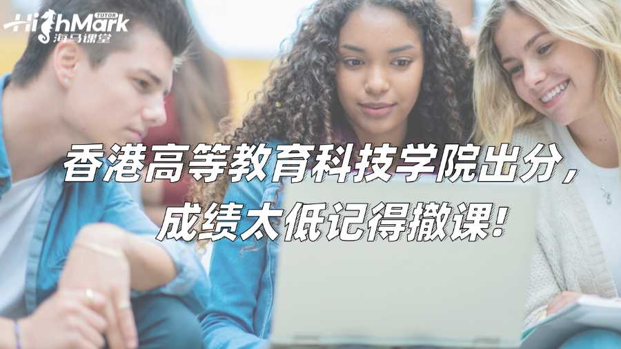 香港高等教育科技學院出分，成績太低記得撤課!