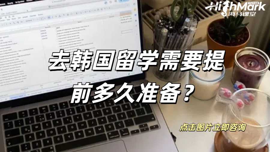 去韓國留學需要提前多久準備？
