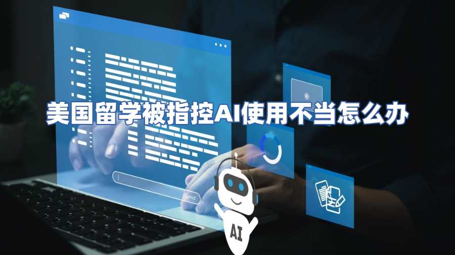 美國(guó)留學(xué)被指控AI使用不當(dāng)怎么辦