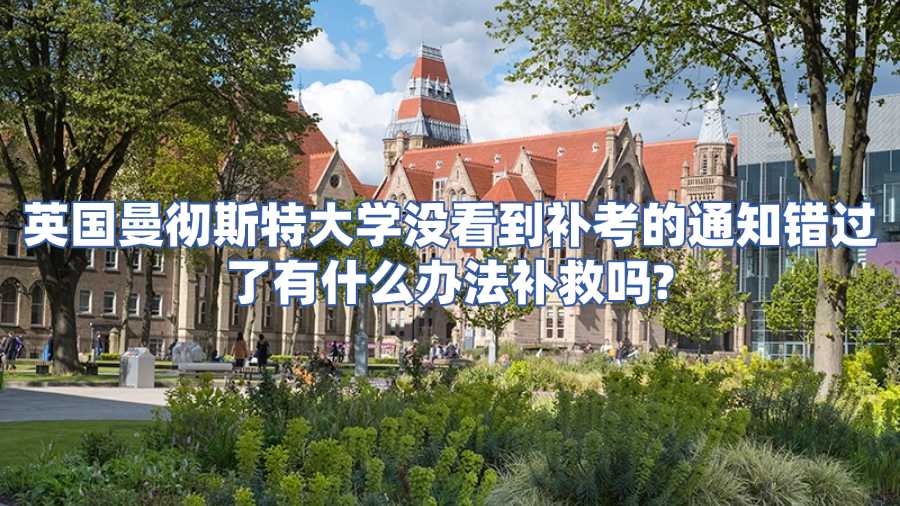 英國曼徹斯特大學沒看到補考的通知錯過了有什么辦法補救嗎