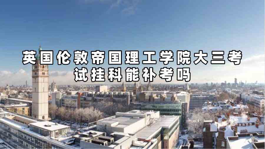 英國倫敦帝國理工學院大三考試掛科能補考嗎