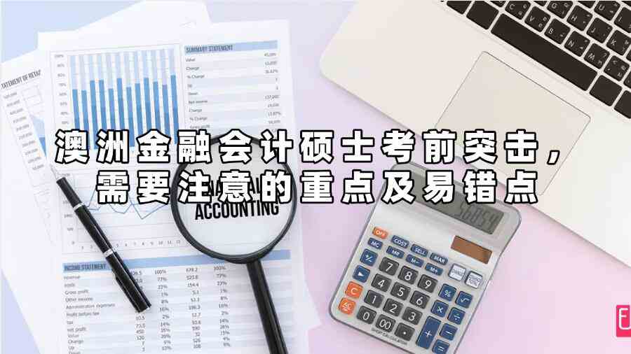 澳洲金融會(huì)計(jì)碩士考前突擊，需要注意的重點(diǎn)及易錯(cuò)點(diǎn)