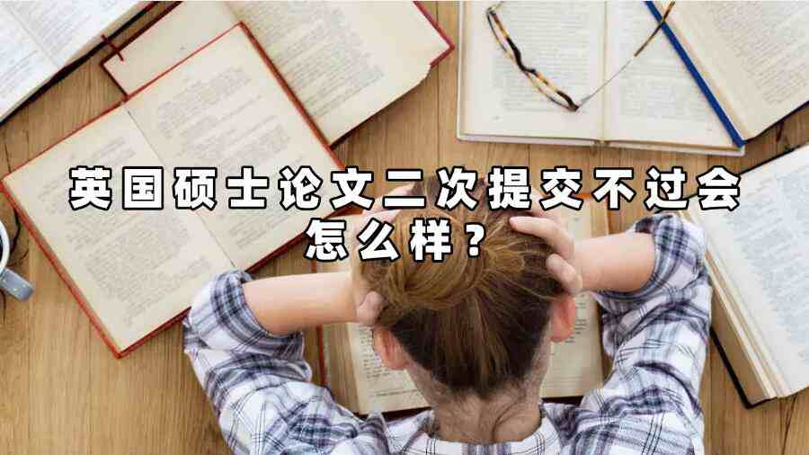 英國碩士論文二次提交不過會怎么樣