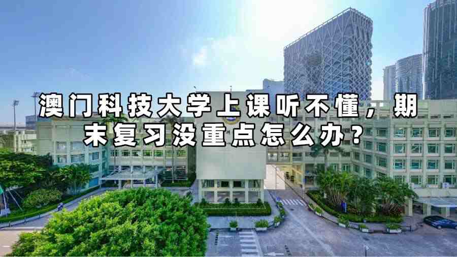 澳門科技大學上課聽不懂，期末復習沒重點怎么辦