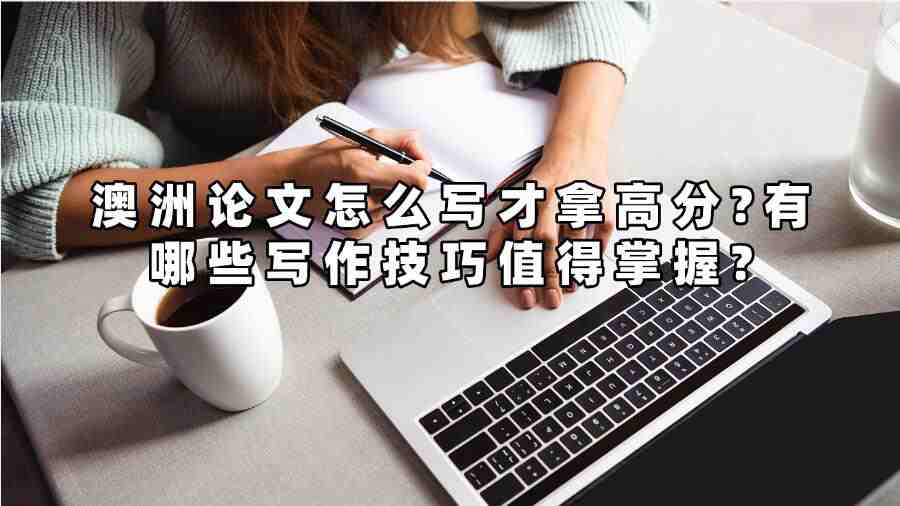 澳洲論文怎么寫才拿高分?有哪些寫作技巧值得掌握?