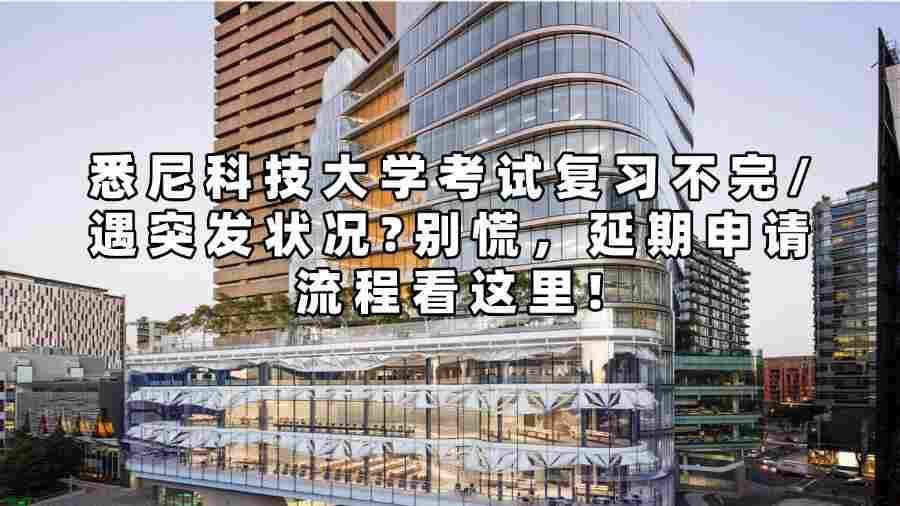 悉尼科技大學考試復習不完/遇突發狀況?別慌，延期申請流程看這里!