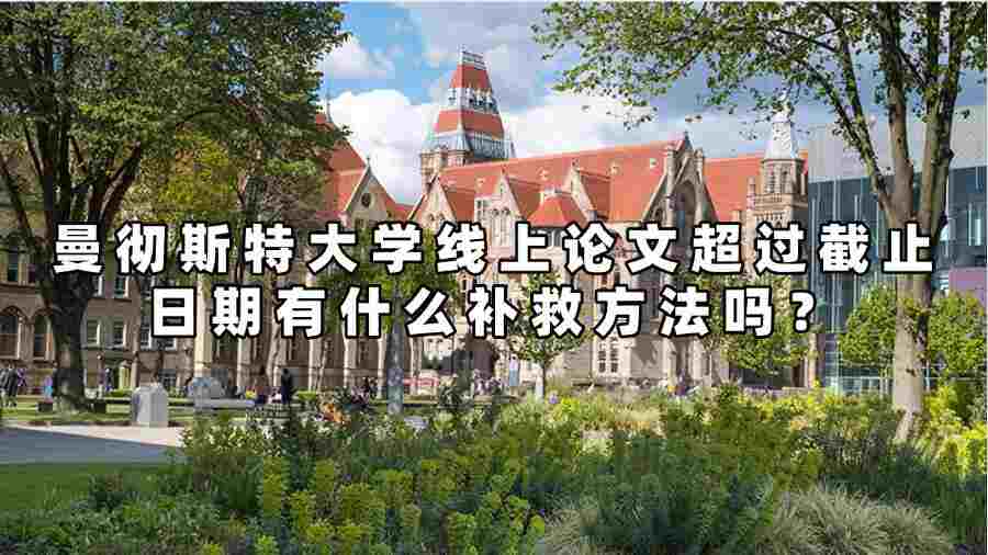 曼徹斯特大學線上論文超過截止日期有什么補救方法嗎